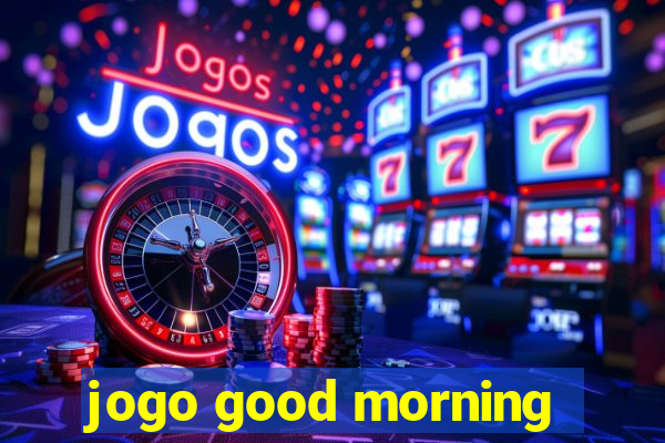 jogo good morning